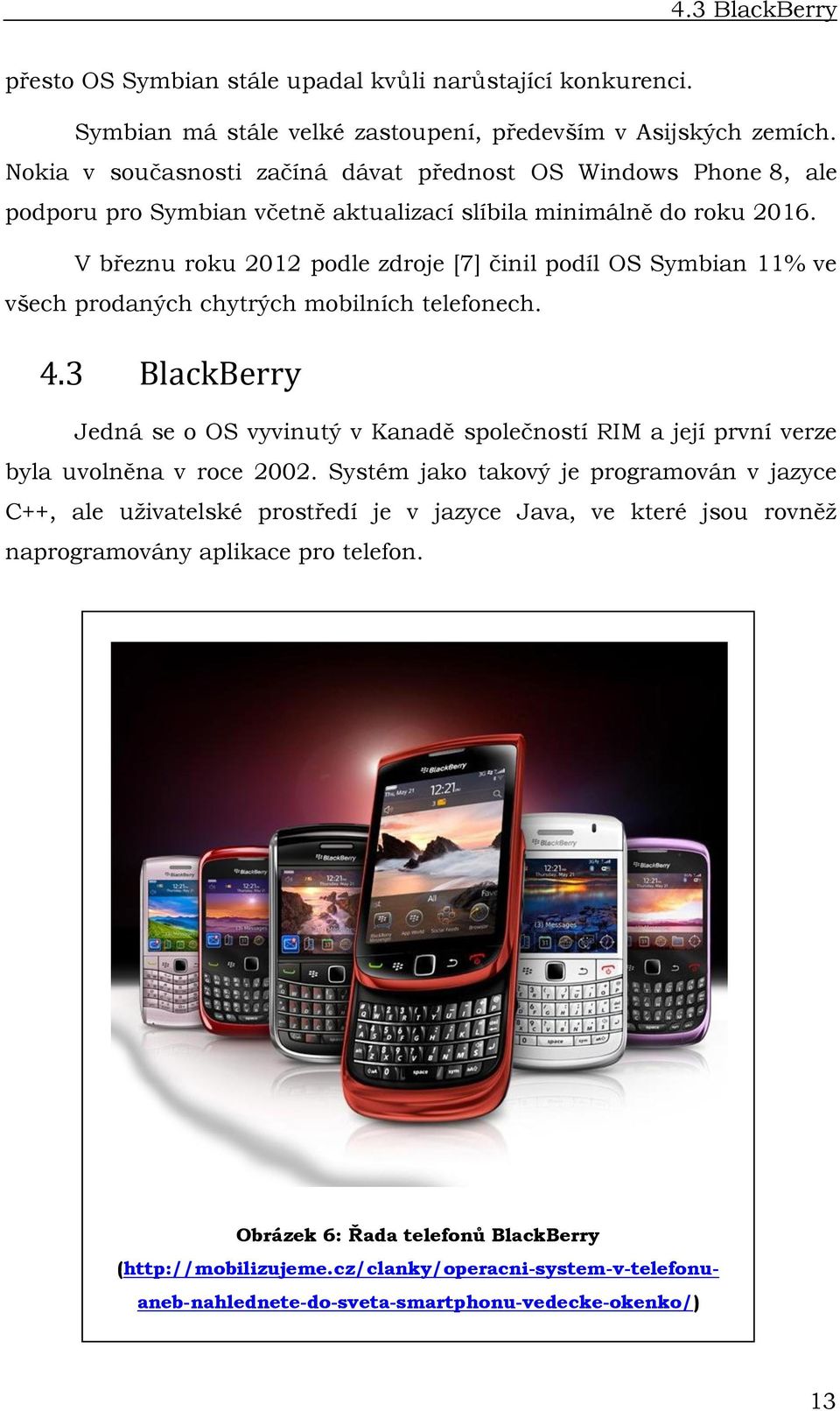 V březnu roku 2012 podle zdroje [7] činil podíl OS Symbian 11% ve všech prodaných chytrých mobilních telefonech. 4.