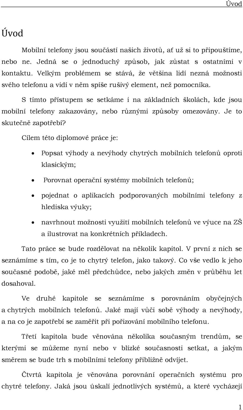 S tímto přístupem se setkáme i na základních školách, kde jsou mobilní telefony zakazovány, nebo různými způsoby omezovány. Je to skutečně zapotřebí?