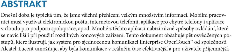 apod. Mnohé z těchto aplikací nabízí různé způsoby ovládání, které se navíc liší i při použití rozdílných koncových zařízení.