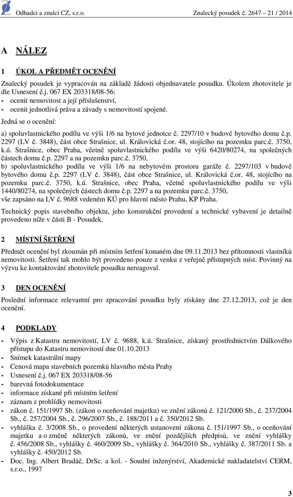 48, stojícího na pozemku parc.č. 3750, k.ú. Strašnice, obec Praha, včetně spoluvlastnického podílu ve výši 6420/80274, na společných částech domu č.p. 2297 a na pozemku parc.č. 3750, b) spoluvlastnického podílu ve výši 1/6 na nebytovém prostoru garáže č.