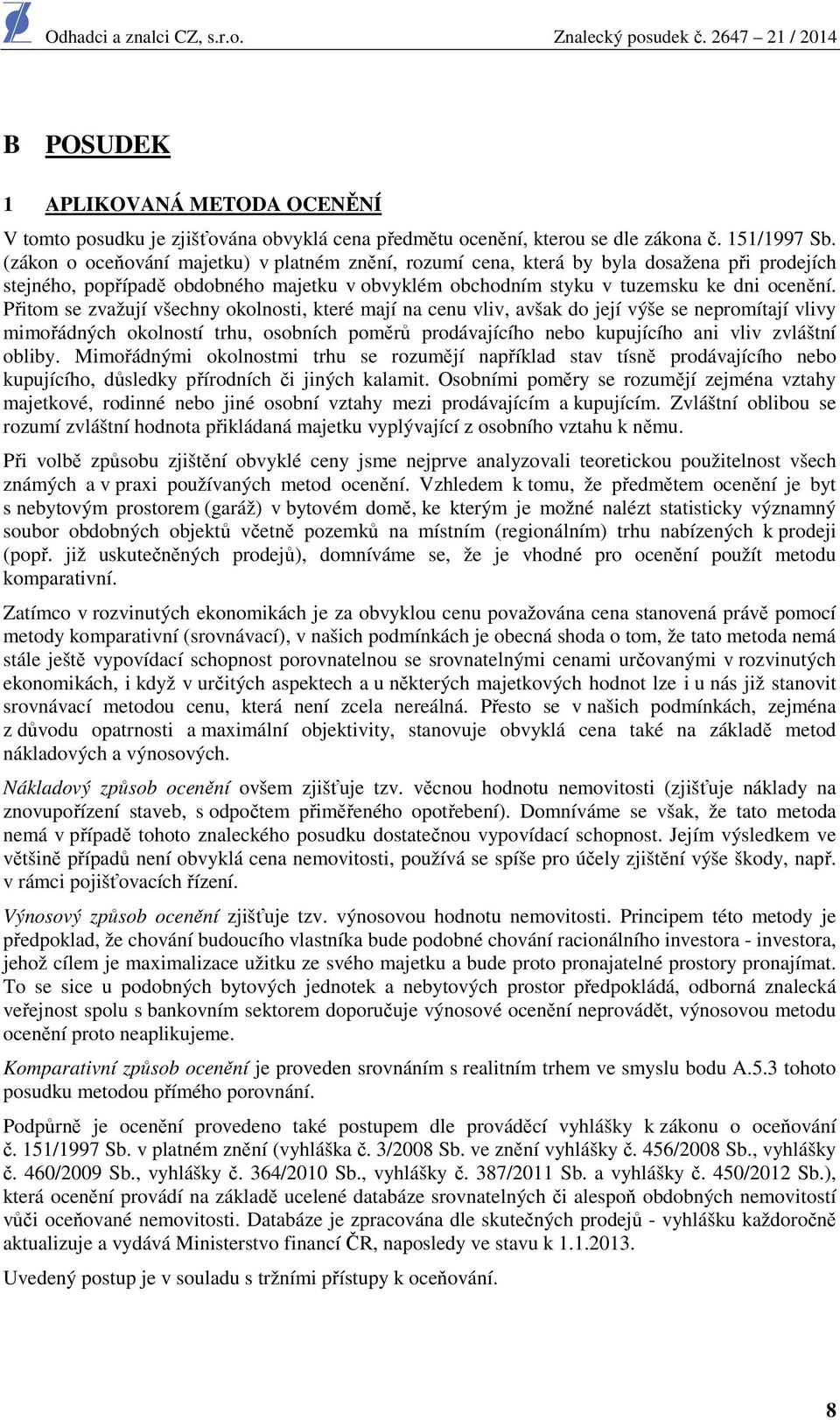 Přitom se zvažují všechny okolnosti, které mají na cenu vliv, avšak do její výše se nepromítají vlivy mimořádných okolností trhu, osobních poměrů prodávajícího nebo kupujícího ani vliv zvláštní