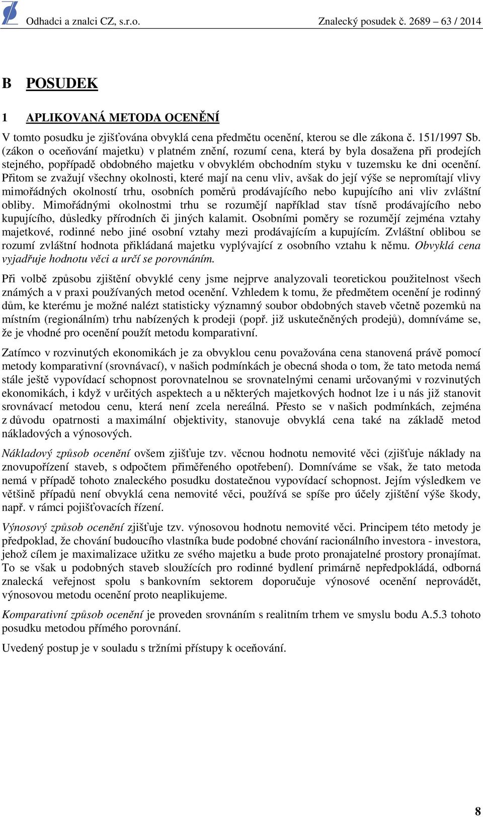 Přitom se zvažují všechny okolnosti, které mají na cenu vliv, avšak do její výše se nepromítají vlivy mimořádných okolností trhu, osobních poměrů prodávajícího nebo kupujícího ani vliv zvláštní