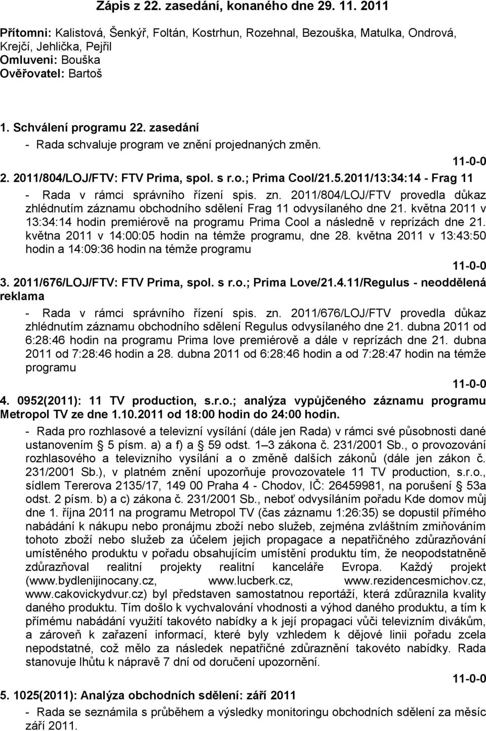 2011/13:34:14 - Frag 11 - Rada v rámci správního řízení spis. zn. 2011/804/LOJ/FTV provedla důkaz zhlédnutím záznamu obchodního sdělení Frag 11 odvysílaného dne 21.