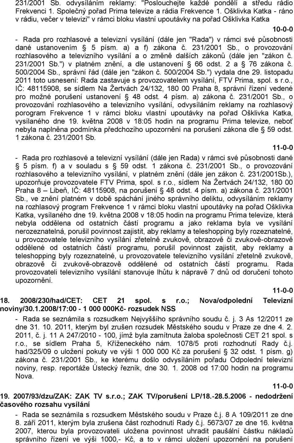 dané ustanovením 5 písm. a) a f) zákona č. 231/2001 Sb., o provozování rozhlasového a televizního vysílání a o změně dalších zákonů (dále jen "zákon č. 231/2001 Sb.") v platném znění, a dle ustanovení 66 odst.