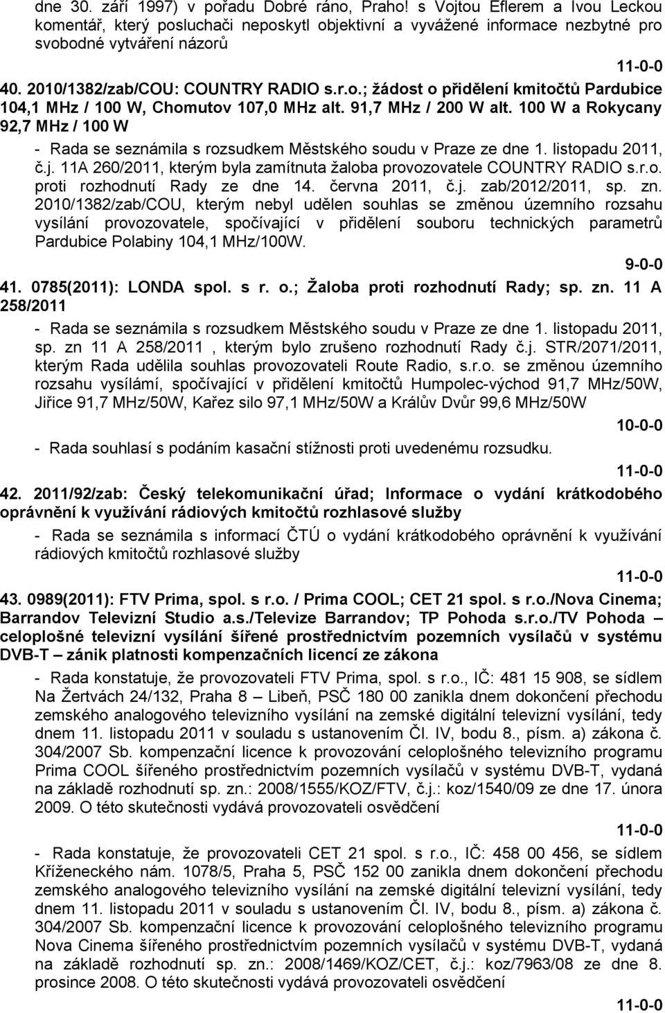 100 W a Rokycany 92,7 MHz / 100 W - Rada se seznámila s rozsudkem Městského soudu v Praze ze dne 1. listopadu 2011, č.j. 11A 260/2011, kterým byla zamítnuta ţaloba provozovatele COUNTRY RADIO s.r.o. proti rozhodnutí Rady ze dne 14.