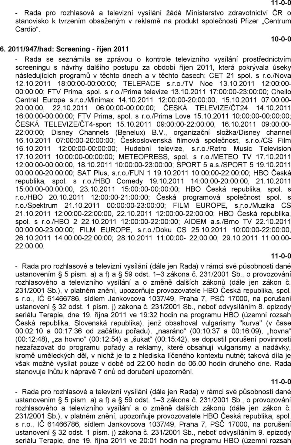 následujících programů v těchto dnech a v těchto časech: CET 21 spol. s r.o./nova 12.10.2011 18:00:00-00:00:00; TELEPACE s.r.o./tv Noe 13.10.2011 12:00:00-00:00:00; FTV Prima, spol. s r.o./prima televize 13.