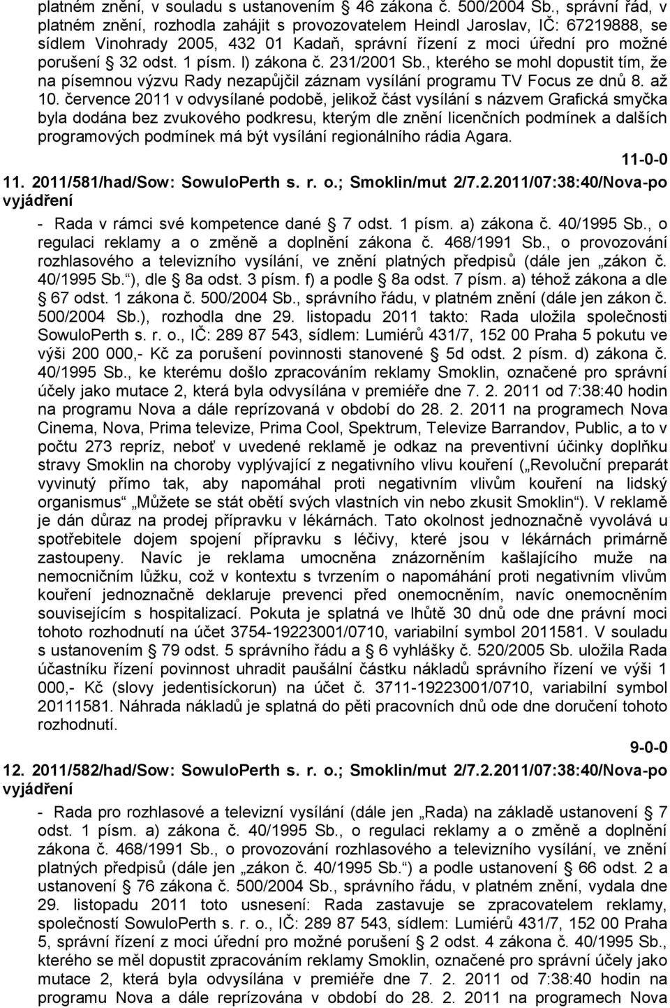 1 písm. l) zákona č. 231/2001 Sb., kterého se mohl dopustit tím, ţe na písemnou výzvu Rady nezapůjčil záznam vysílání programu TV Focus ze dnů 8. aţ 10.