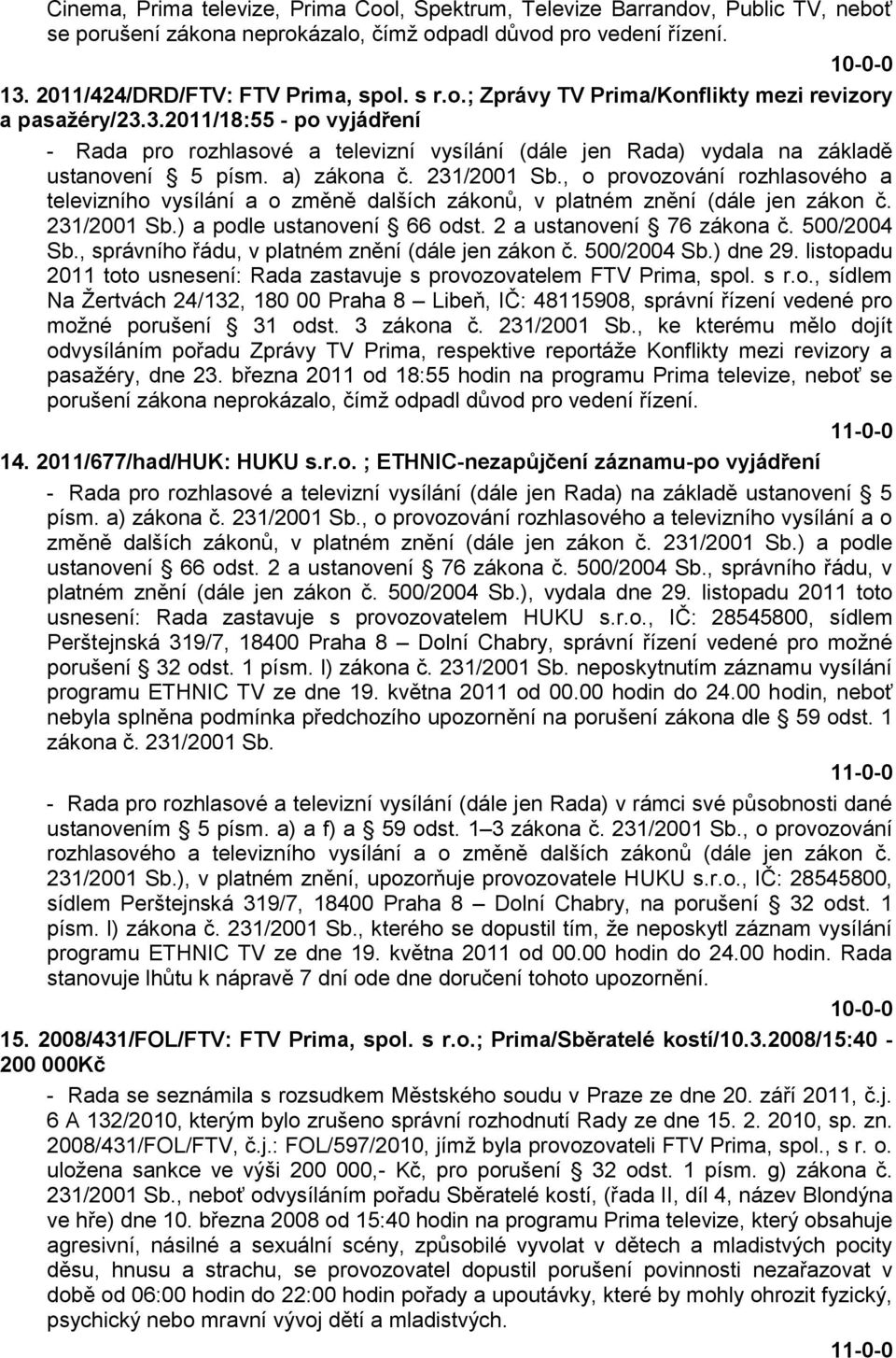 231/2001 Sb., o provozování rozhlasového a televizního vysílání a o změně dalších zákonů, v platném znění (dále jen zákon č. 231/2001 Sb.) a podle ustanovení 66 odst. 2 a ustanovení 76 zákona č.