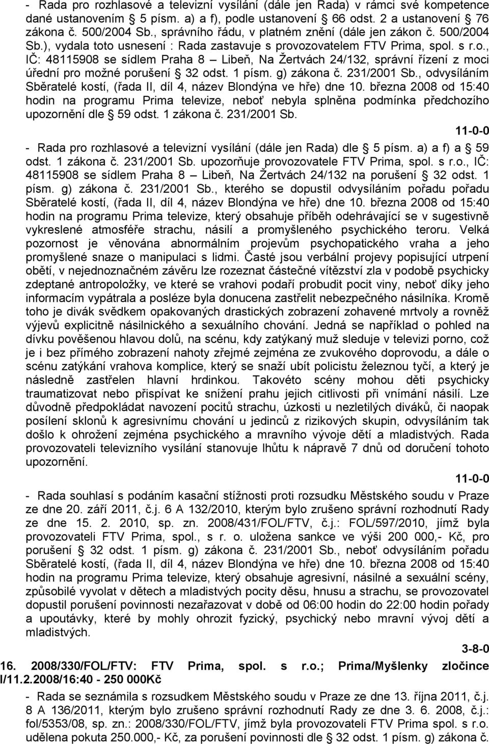 1 písm. g) zákona č. 231/2001 Sb., odvysíláním Sběratelé kostí, (řada II, díl 4, název Blondýna ve hře) dne 10.