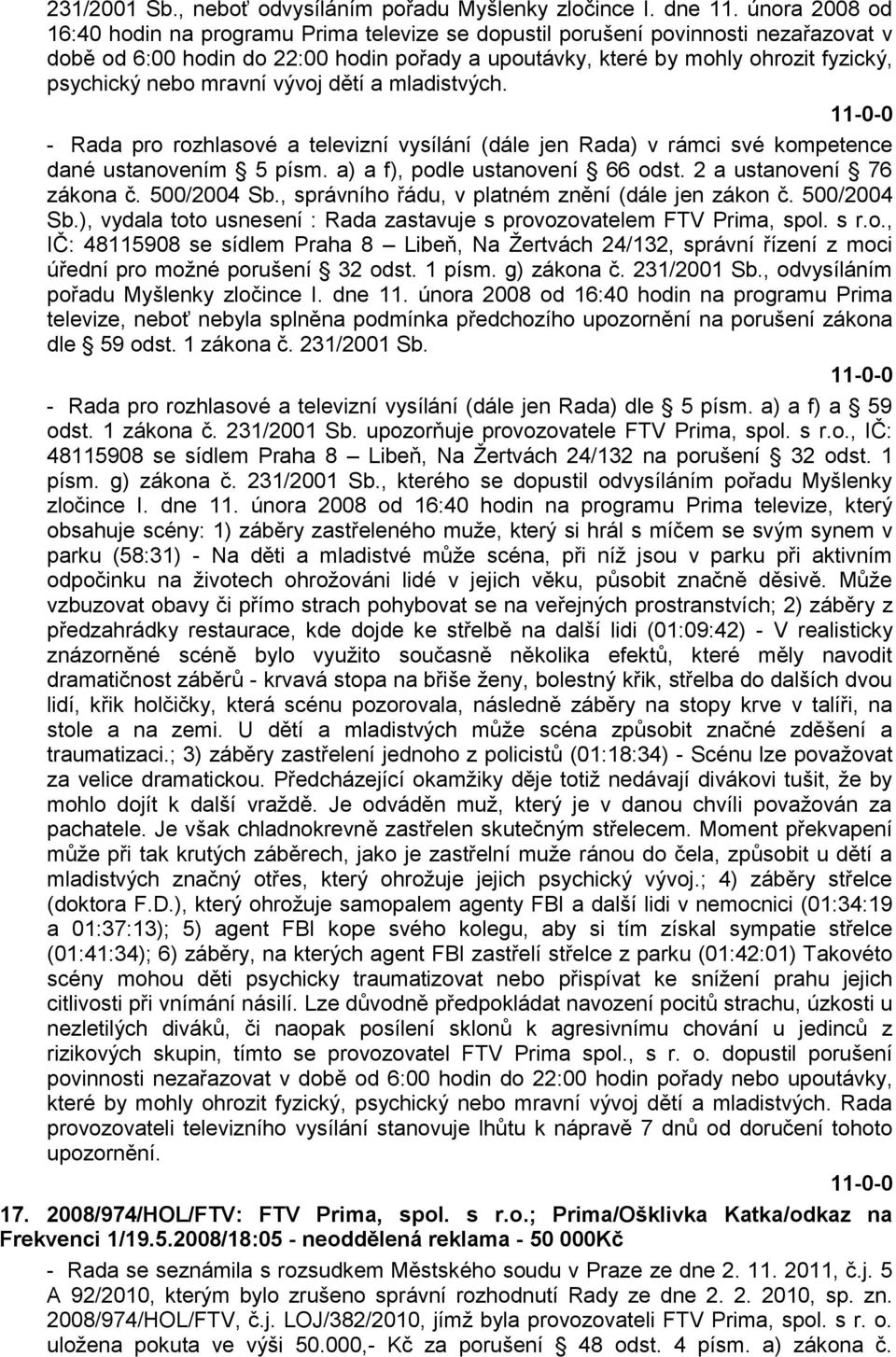 mravní vývoj dětí a mladistvých. - Rada pro rozhlasové a televizní vysílání (dále jen Rada) v rámci své kompetence dané ustanovením 5 písm. a) a f), podle ustanovení 66 odst.