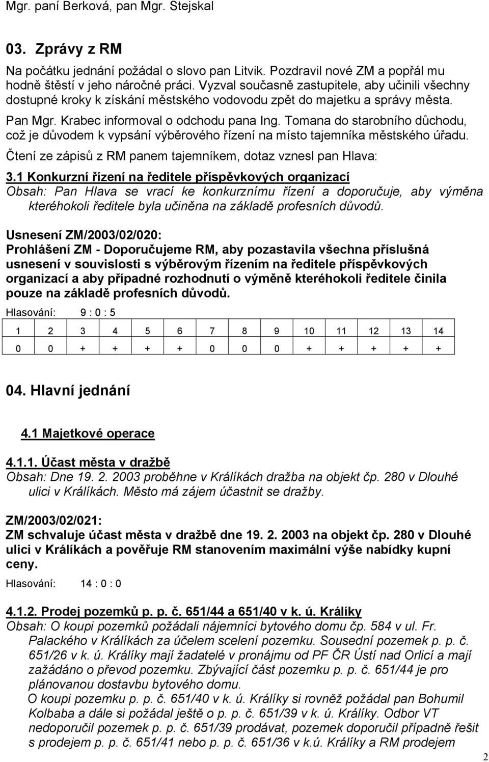 Tomana do starobního důchodu, což je důvodem k vypsání výběrového řízení na místo tajemníka městského úřadu. Čtení ze zápisů z RM panem tajemníkem, dotaz vznesl pan Hlava: 3.