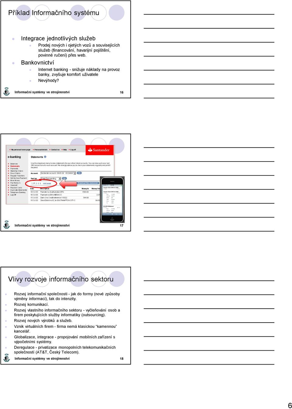 Informační systémy ve strojírenství 16 Informační systémy ve strojírenství 17 Vlivy rozvoje informačního sektoru Rozvoj informační společnosti - jak do formy (nové způsoby výměny informací), tak do