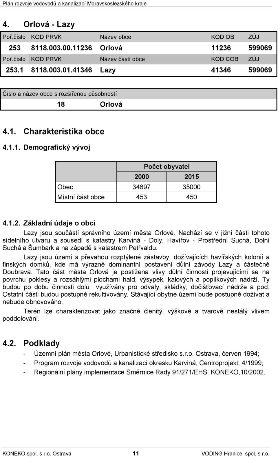 00 2015 Obec 34697 35000 Místní část obce 453 450 4.1.2. Základní údaje o obci Lazy jsou součástí správního území města Orlové.