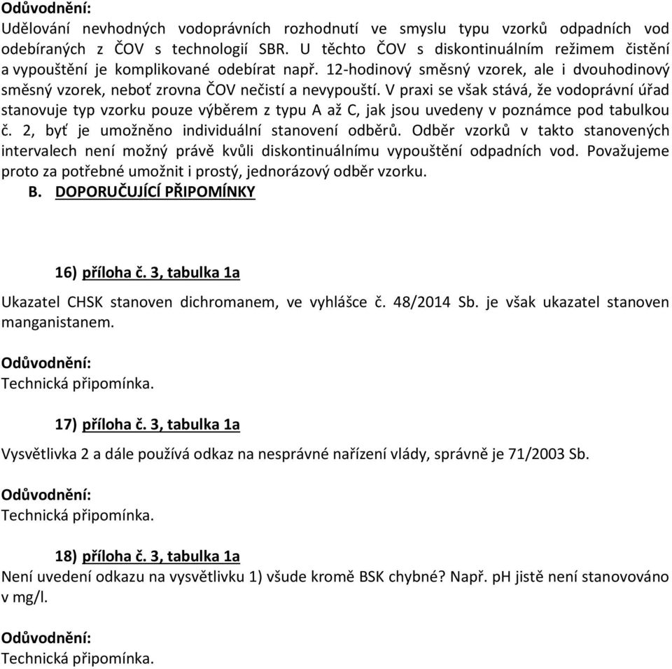 V praxi se však stává, že vodoprávní úřad stanovuje typ vzorku pouze výběrem z typu A až C, jak jsou uvedeny v poznámce pod tabulkou č. 2, byť je umožněno individuální stanovení odběrů.