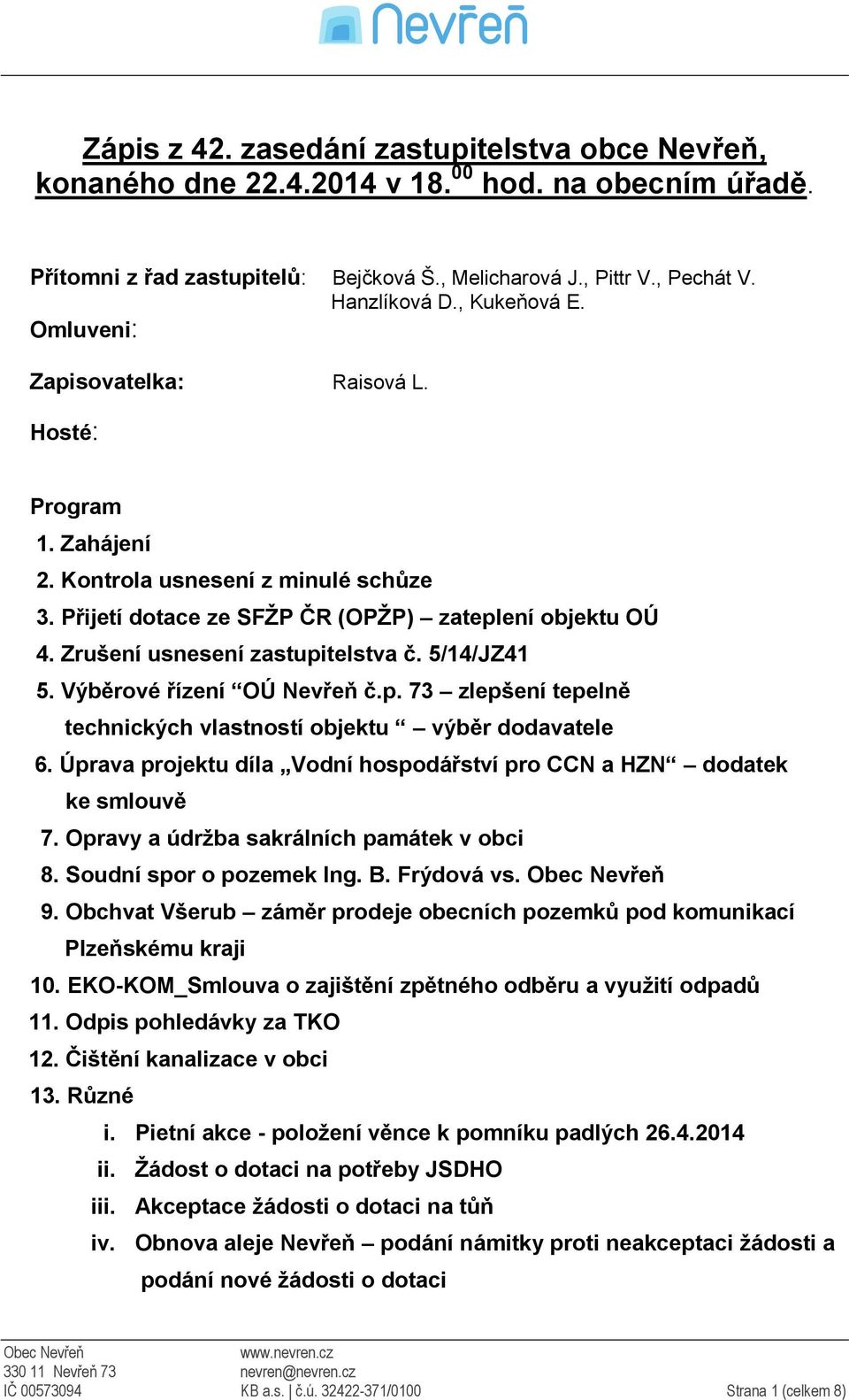 Zrušení usnesení zastupitelstva č. 5/14/JZ41 5. Výběrové řízení OÚ Nevřeň č.p. 73 zlepšení tepelně technických vlastností objektu výběr dodavatele 6.