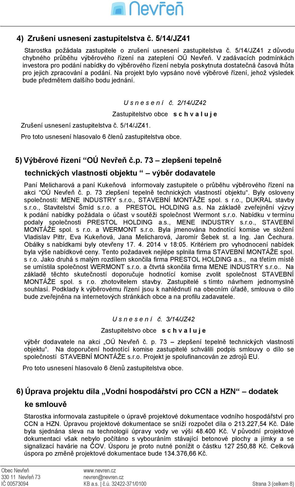 Na projekt bylo vypsáno nové výběrové řízení, jehož výsledek bude předmětem dalšího bodu jednání. U s n e s e n í č. 2/14/JZ42 Zrušení usnesení zastupitelstva č. 5/14/JZ41.