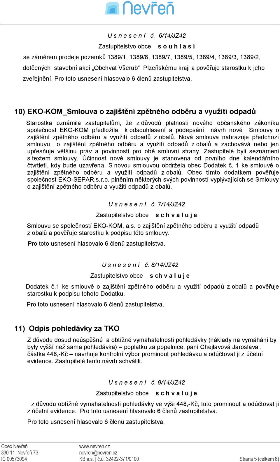 starostku k jeho zveřejnění. Pro toto usnesení hlasovalo 6 členů zastupitelstva.