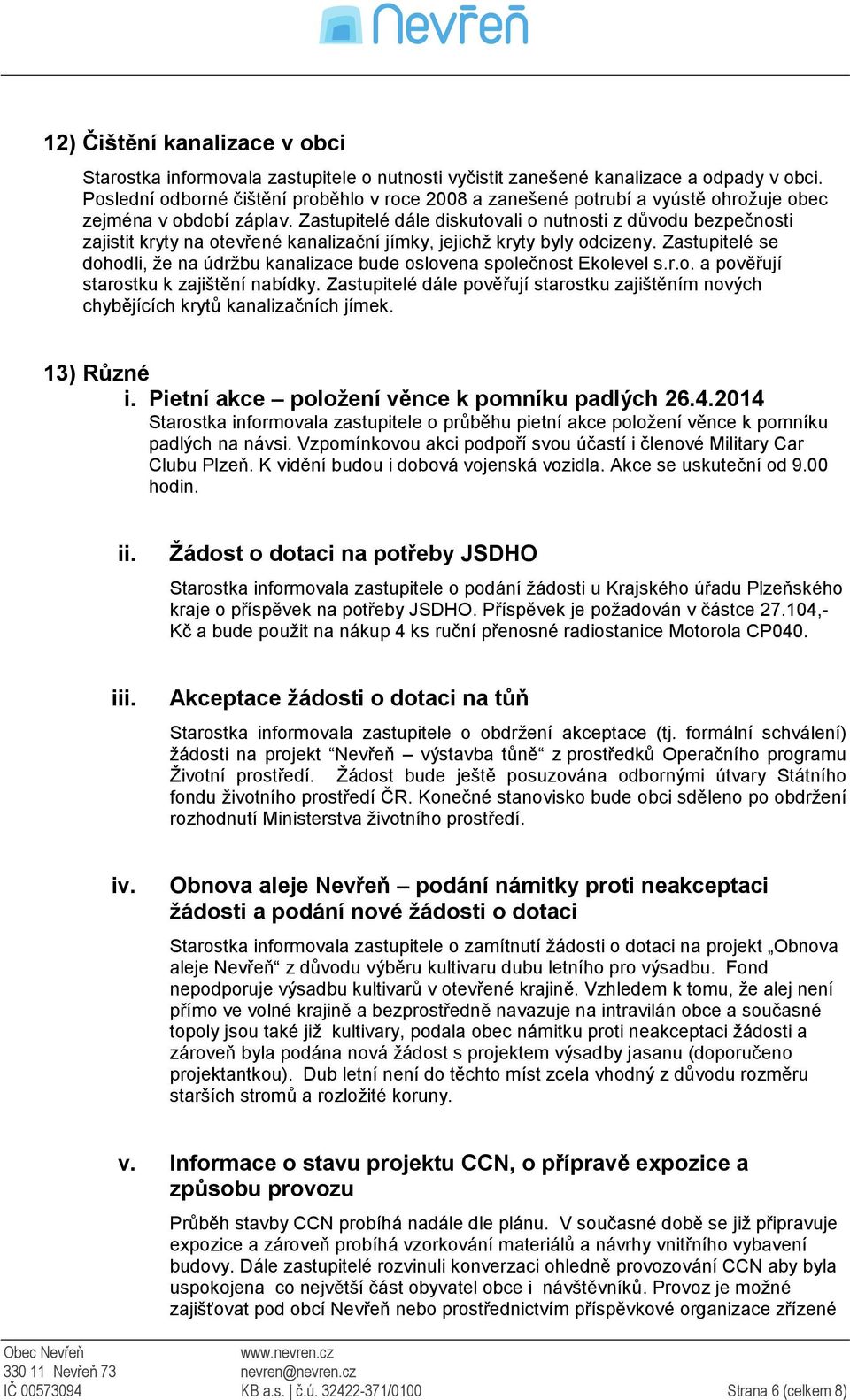 Zastupitelé dále diskutovali o nutnosti z důvodu bezpečnosti zajistit kryty na otevřené kanalizační jímky, jejichž kryty byly odcizeny.