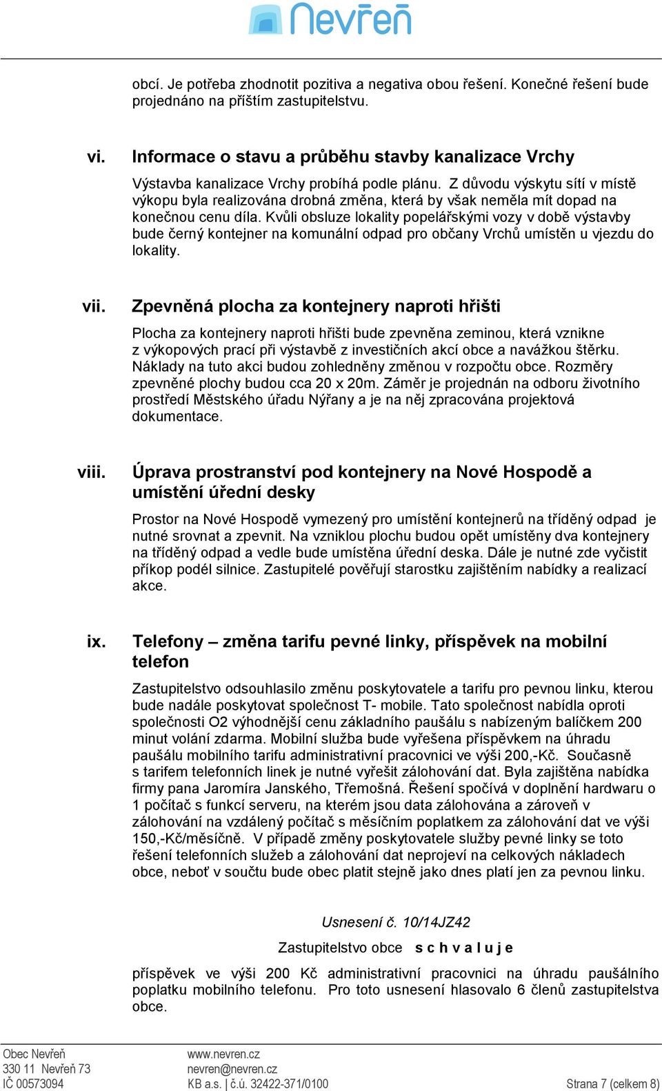 Z důvodu výskytu sítí v místě výkopu byla realizována drobná změna, která by však neměla mít dopad na konečnou cenu díla.