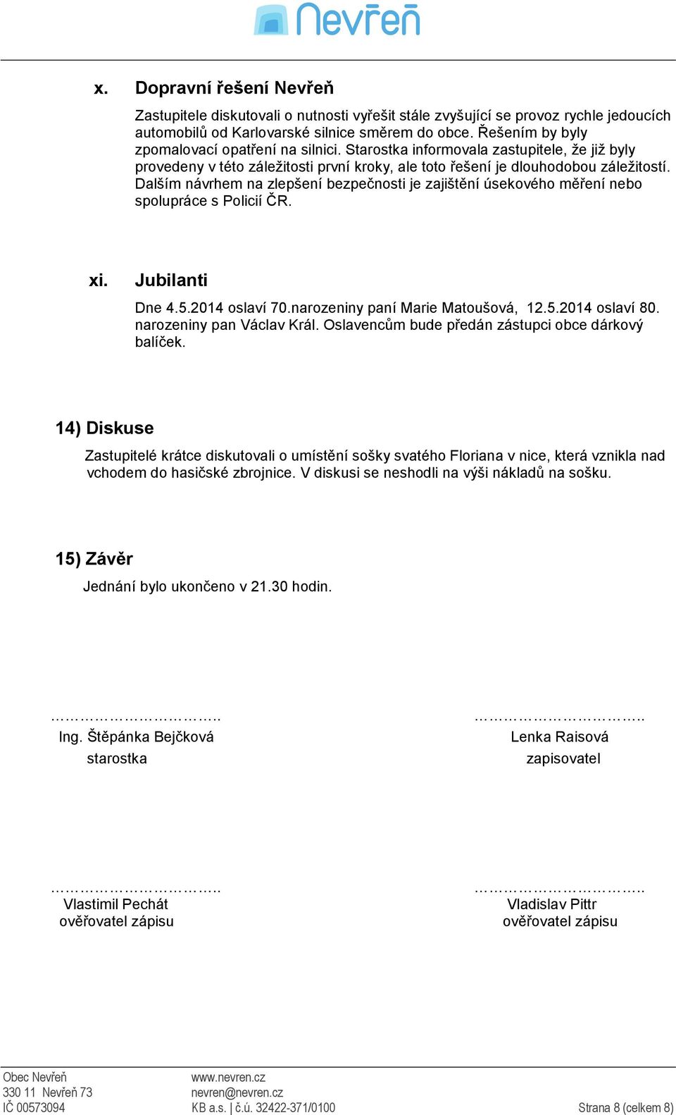 Dalším návrhem na zlepšení bezpečnosti je zajištění úsekového měření nebo spolupráce s Policií ČR. xi. Jubilanti Dne 4.5.2014 oslaví 70.narozeniny paní Marie Matoušová, 12.5.2014 oslaví 80.