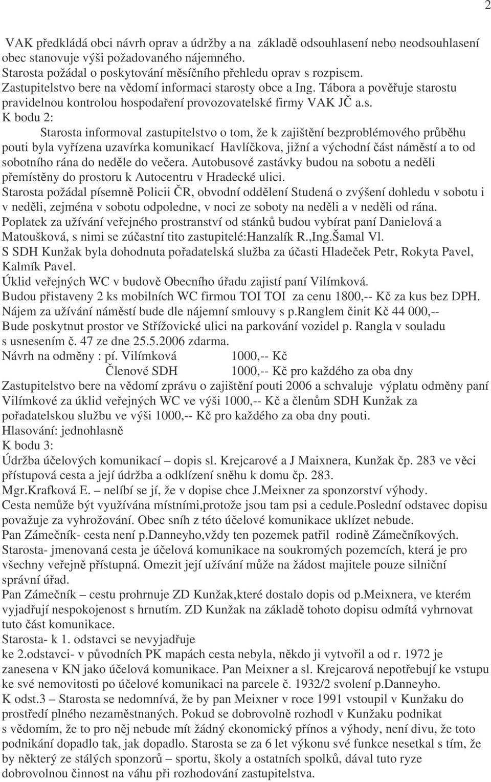 zastupitelstvo o tom, že k zajištění bezproblémového průběhu pouti byla vyřízena uzavírka komunikací Havlíčkova, jižní a východní část náměstí a to od sobotního rána do neděle do večera.