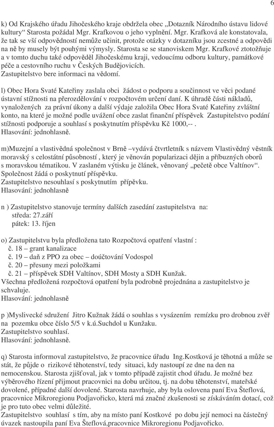 Starosta se se stanoviskem Mgr. Krafkové ztotožňuje a v tomto duchu také odpověděl Jihočeskému kraji, vedoucímu odboru kultury, památkové péče a cestovního ruchu v Českých Budějovicích.