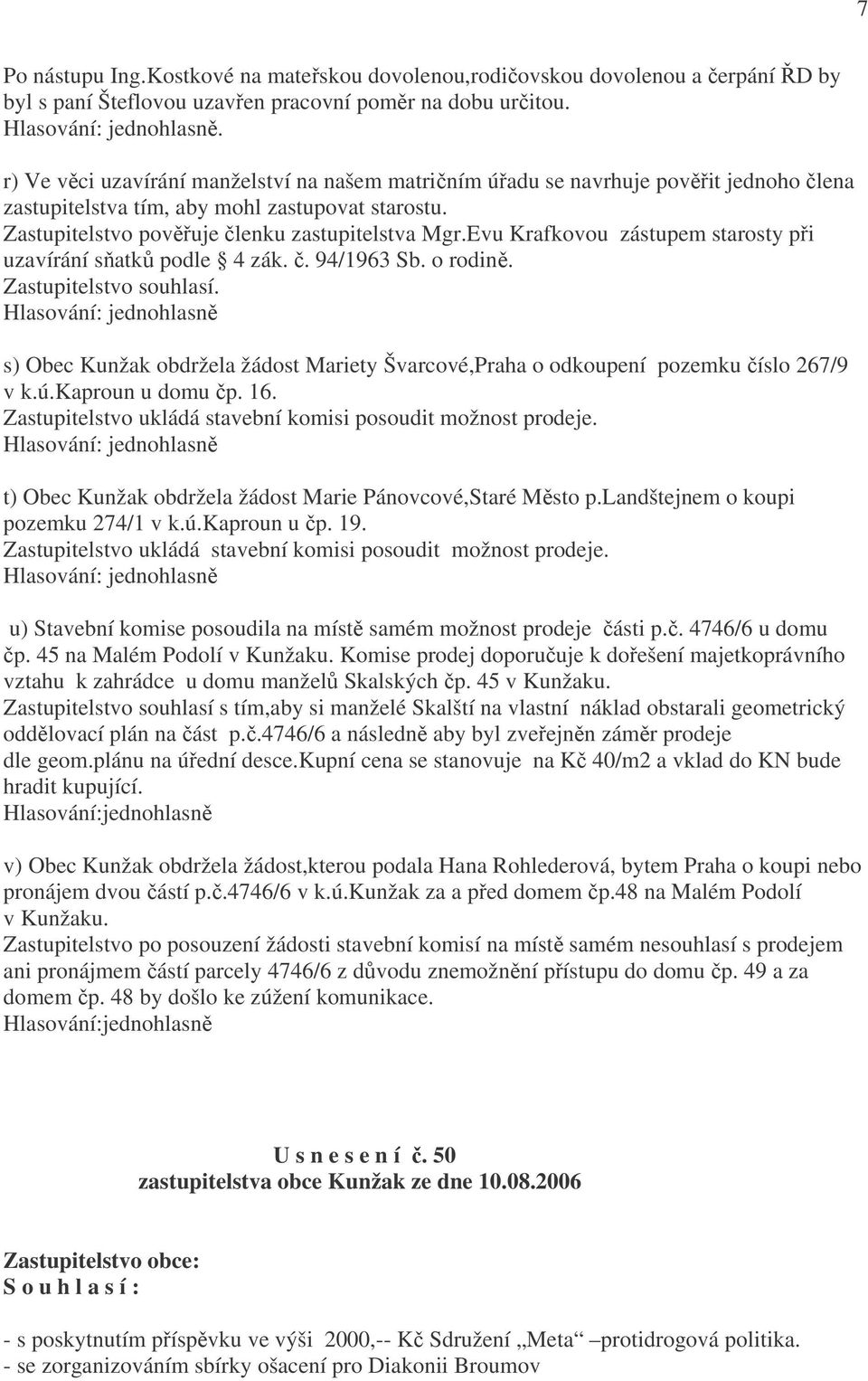 Evu Krafkovou zástupem starosty při uzavírání sňatků podle 4 zák. č. 94/1963 Sb. o rodině. Zastupitelstvo souhlasí.