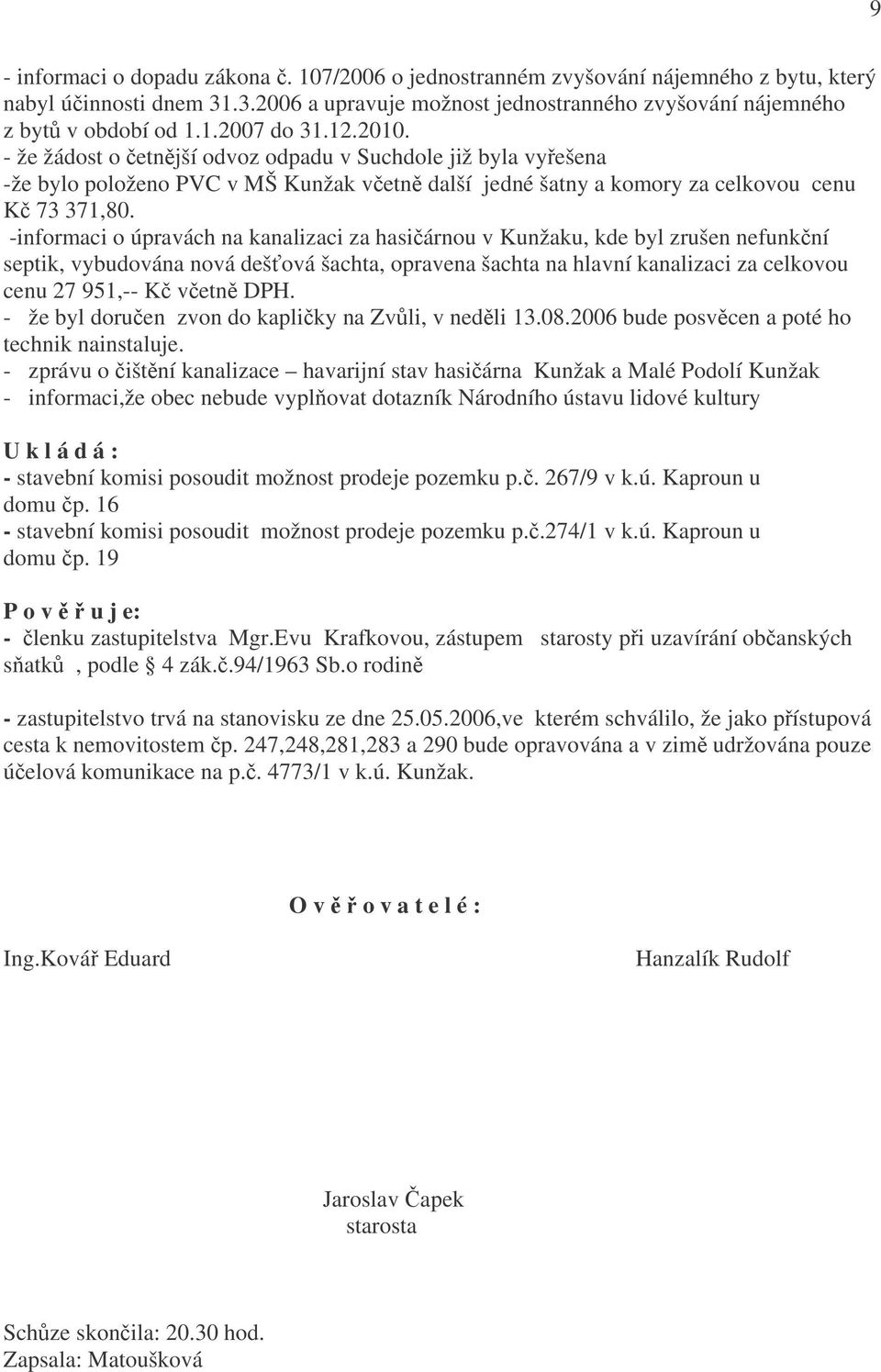 -informaci o úpravách na kanalizaci za hasičárnou v Kunžaku, kde byl zrušen nefunkční septik, vybudována nová dešťová šachta, opravena šachta na hlavní kanalizaci za celkovou cenu 27 951,-- Kč včetně