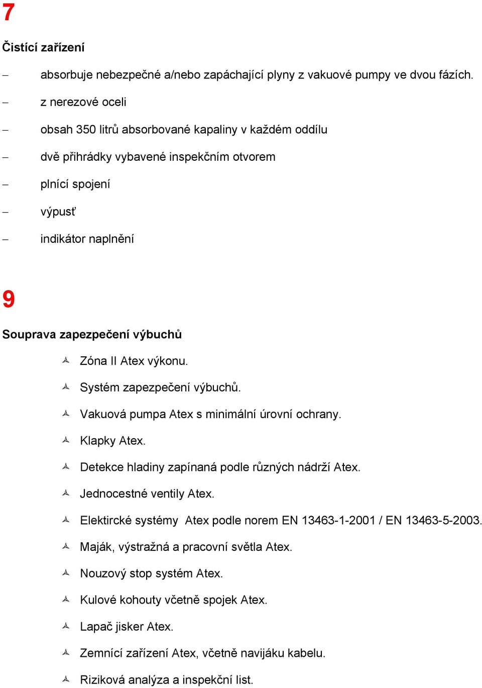 Zóna II Atex výkonu. Systém zapezpečení výbuchů. Vakuová pumpa Atex s minimální úrovní ochrany. Klapky Atex. Detekce hladiny zapínaná podle různých nádrží Atex. Jednocestné ventily Atex.