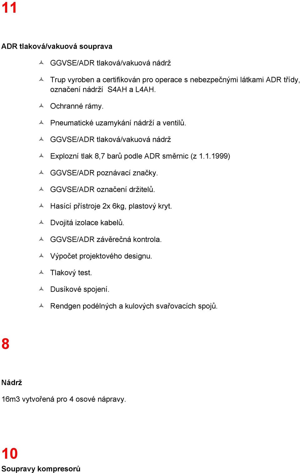 1.1999) GGVSE/ADR poznávací značky. GGVSE/ADR označení držitelů. Hasící přístroje 2x 6kg, plastový kryt. Dvojitá izolace kabelů. GGVSE/ADR závěrečná kontrola.