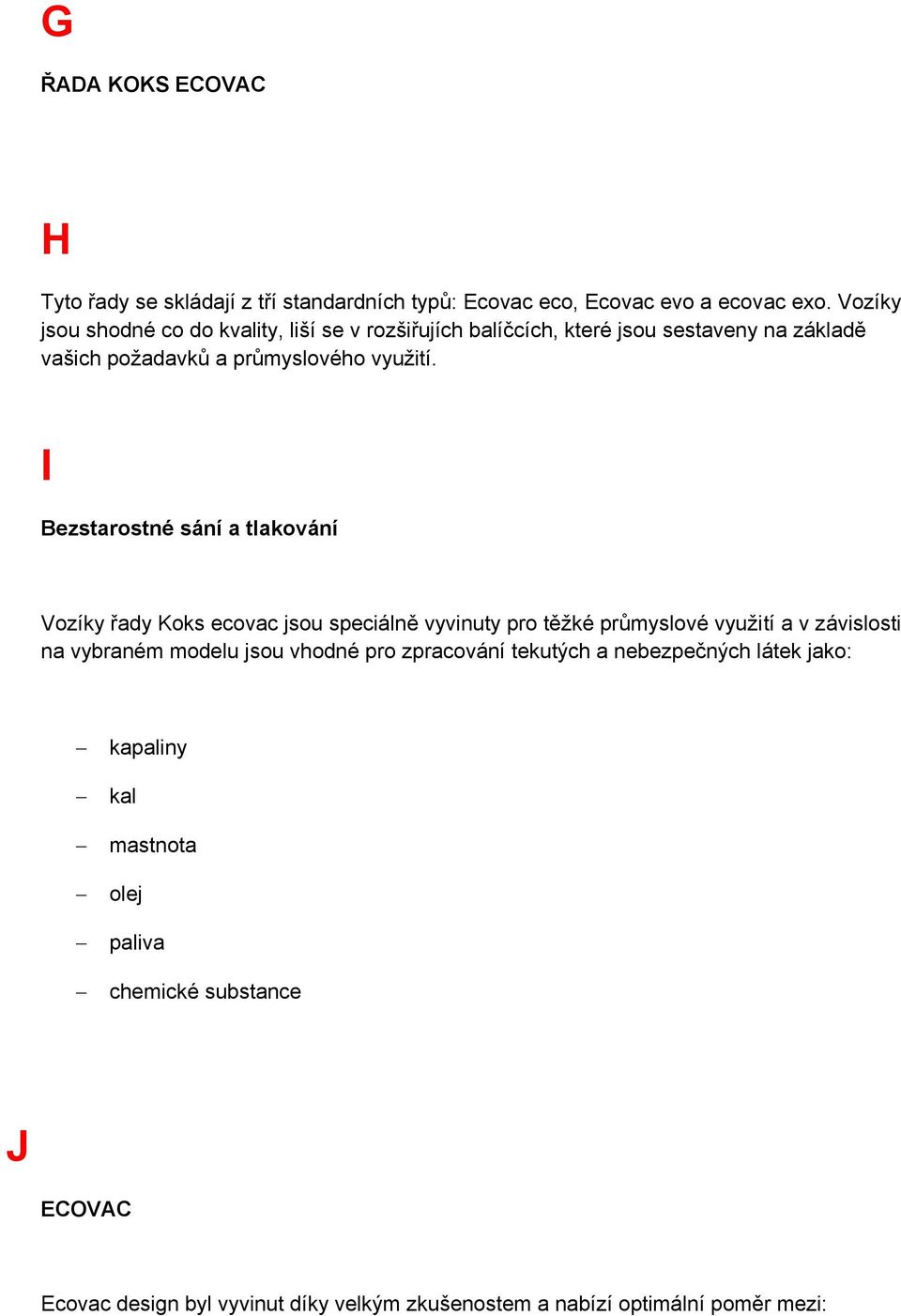 I Bezstarostné sání a tlakování Vozíky řady Koks ecovac jsou speciálně vyvinuty pro těžké průmyslové využití a v závislosti na vybraném modelu jsou