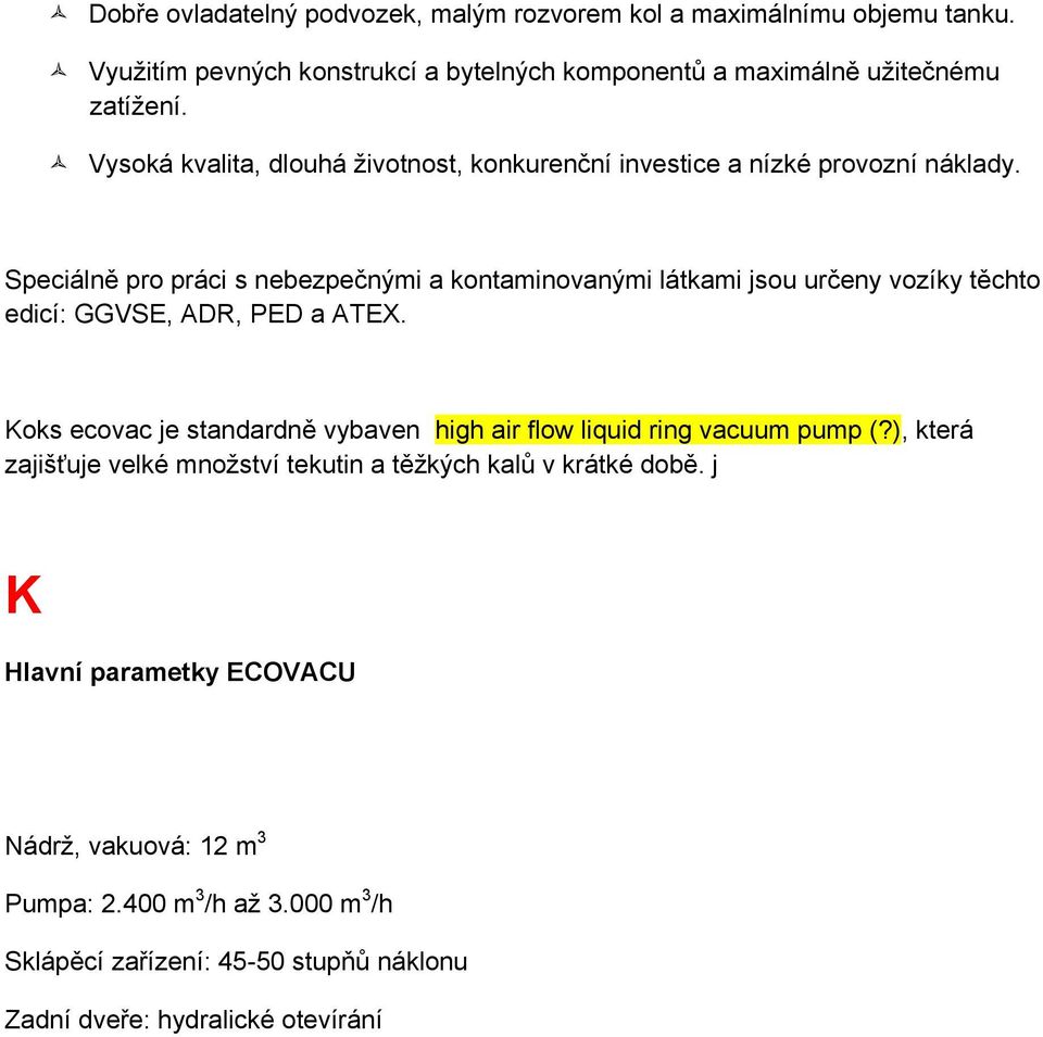 Speciálně pro práci s nebezpečnými a kontaminovanými látkami jsou určeny vozíky těchto edicí: GGVSE, ADR, PED a ATEX.