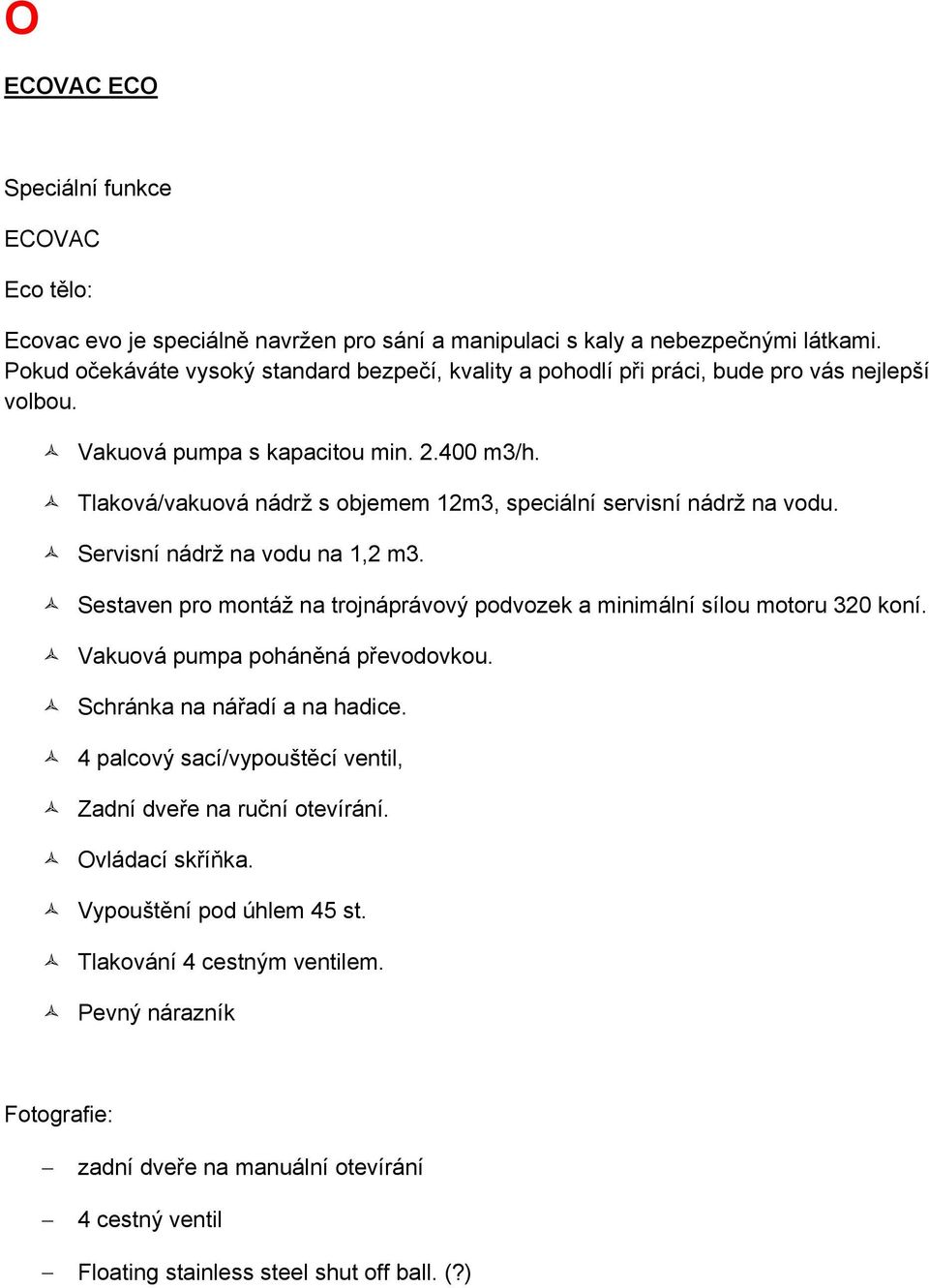 Tlaková/vakuová nádrž s objemem 12m3, speciální servisní nádrž na vodu. Servisní nádrž na vodu na 1,2 m3. Sestaven pro montáž na trojnáprávový podvozek a minimální sílou motoru 320 koní.