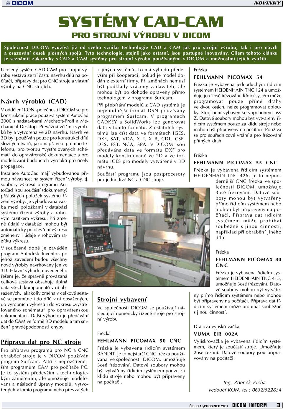 Ucelený systém CAD-CAM pro strojní výrobu sestává ze tøí èástí: návrhu dílù na poèítaèi, pøípravy dat pro CNC stroje a vlastní výroby na CNC strojích.