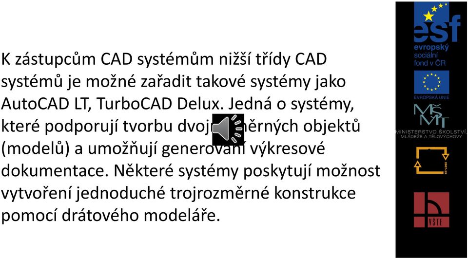 Jedná o systémy, které podporují tvorbu dvojrozměrných objektů (modelů) a umožňují