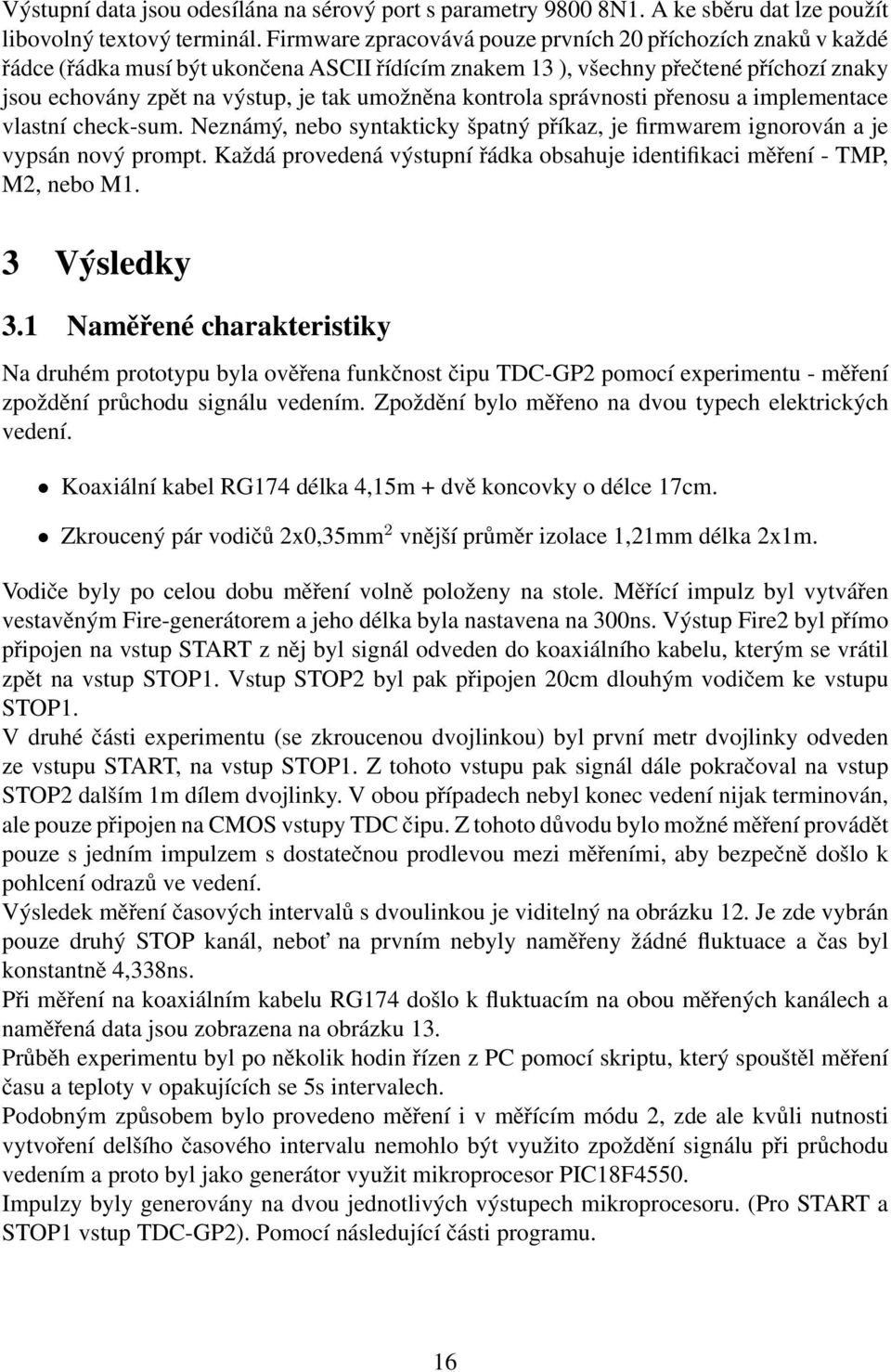 kontrola správnosti přenosu a implementace vlastní check-sum. Neznámý, nebo syntakticky špatný příkaz, je firmwarem ignorován a je vypsán nový prompt.