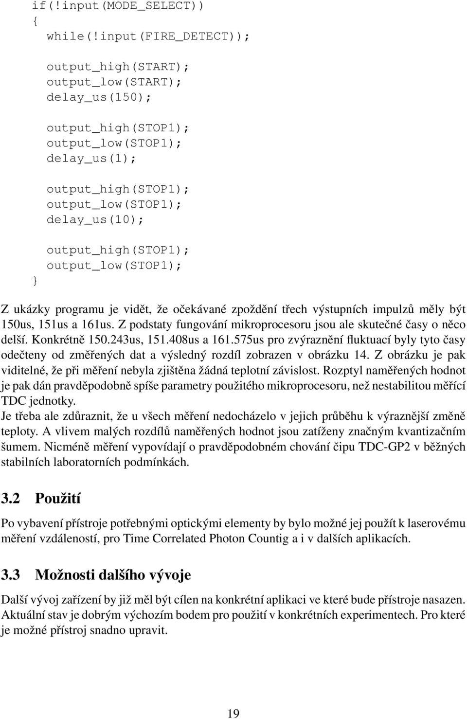 output_low(stop); Z ukázky programu je vidět, že očekávané zpoždění třech výstupních impulzů měly být 50us, 5us a 6us. Z podstaty fungování mikroprocesoru jsou ale skutečné časy o něco delší.