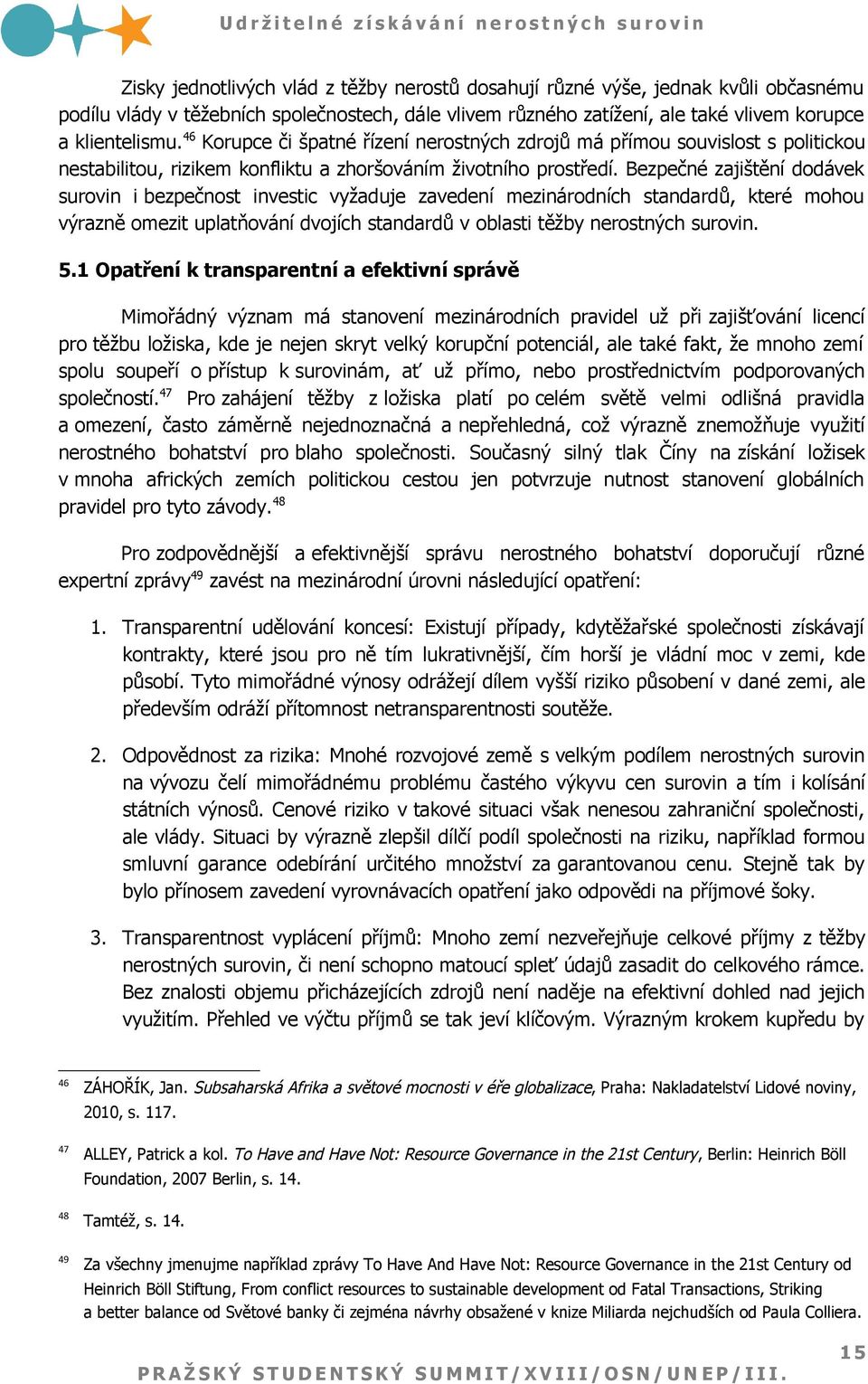 Bezpečné zajištění dodávek surovin i bezpečnost investic vyžaduje zavedení mezinárodních standardů, které mohou výrazně omezit uplatňování dvojích standardů v oblasti těžby nerostných surovin. 5.