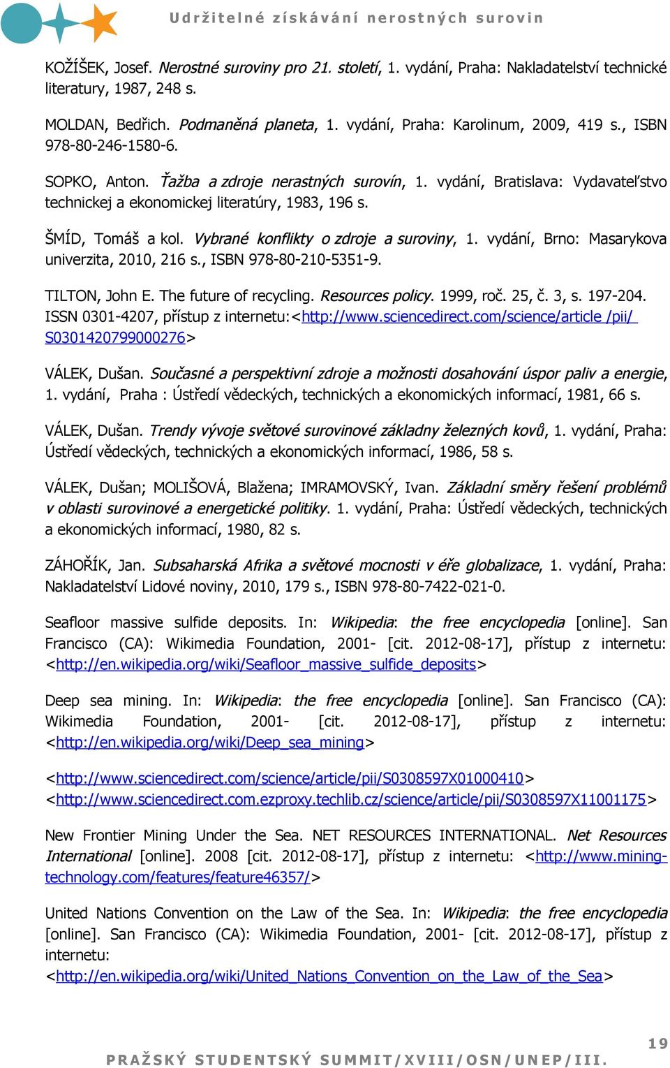 Vybrané konflikty o zdroje a suroviny, 1. vydání, Brno: Masarykova univerzita, 2010, 216 s., ISBN 978-80-210-5351-9. TILTON, John E. The future of recycling. Resources policy. 1999, roč. 25, č. 3, s.