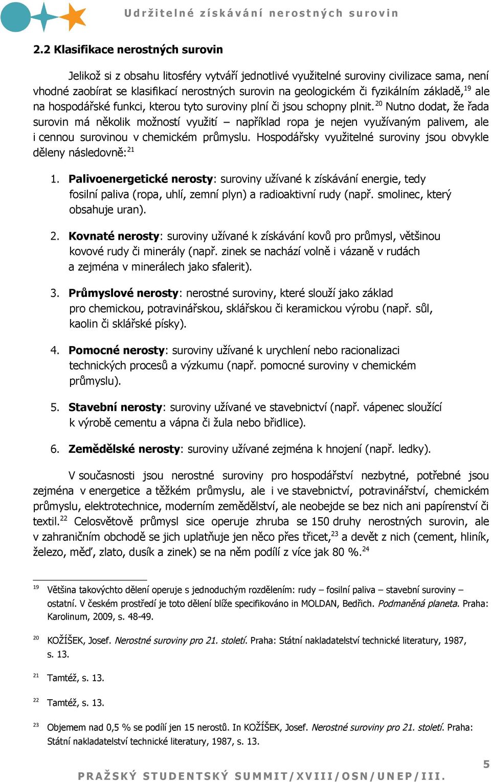 20 Nutno dodat, že řada surovin má několik možností využití například ropa je nejen využívaným palivem, ale i cennou surovinou v chemickém průmyslu.