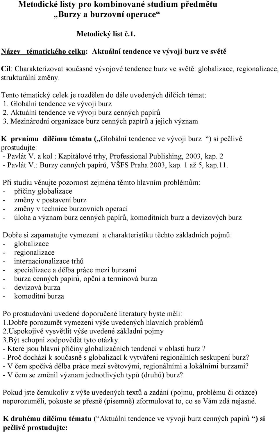 Tento tématický celek je rozdělen do dále uvedených dílčích témat: 1. Globální tendence ve vývoji burz 2. Aktuální tendence ve vývoji burz cenných papírů 3.