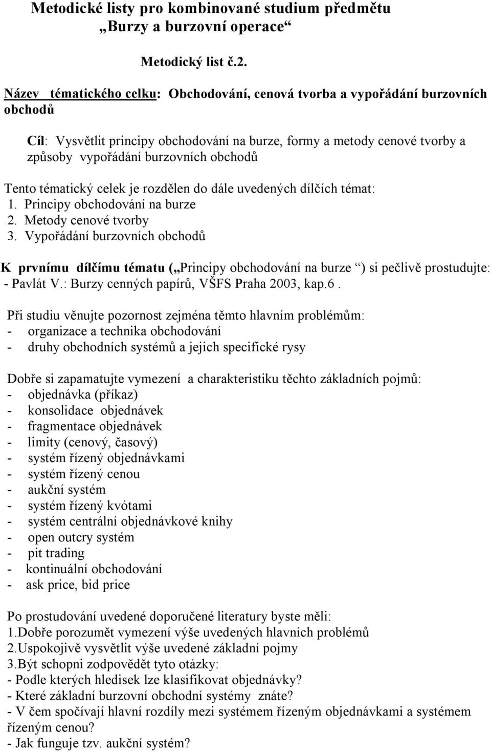 Tento tématický celek je rozdělen do dále uvedených dílčích témat: 1. Principy obchodování na burze 2. Metody cenové tvorby 3.