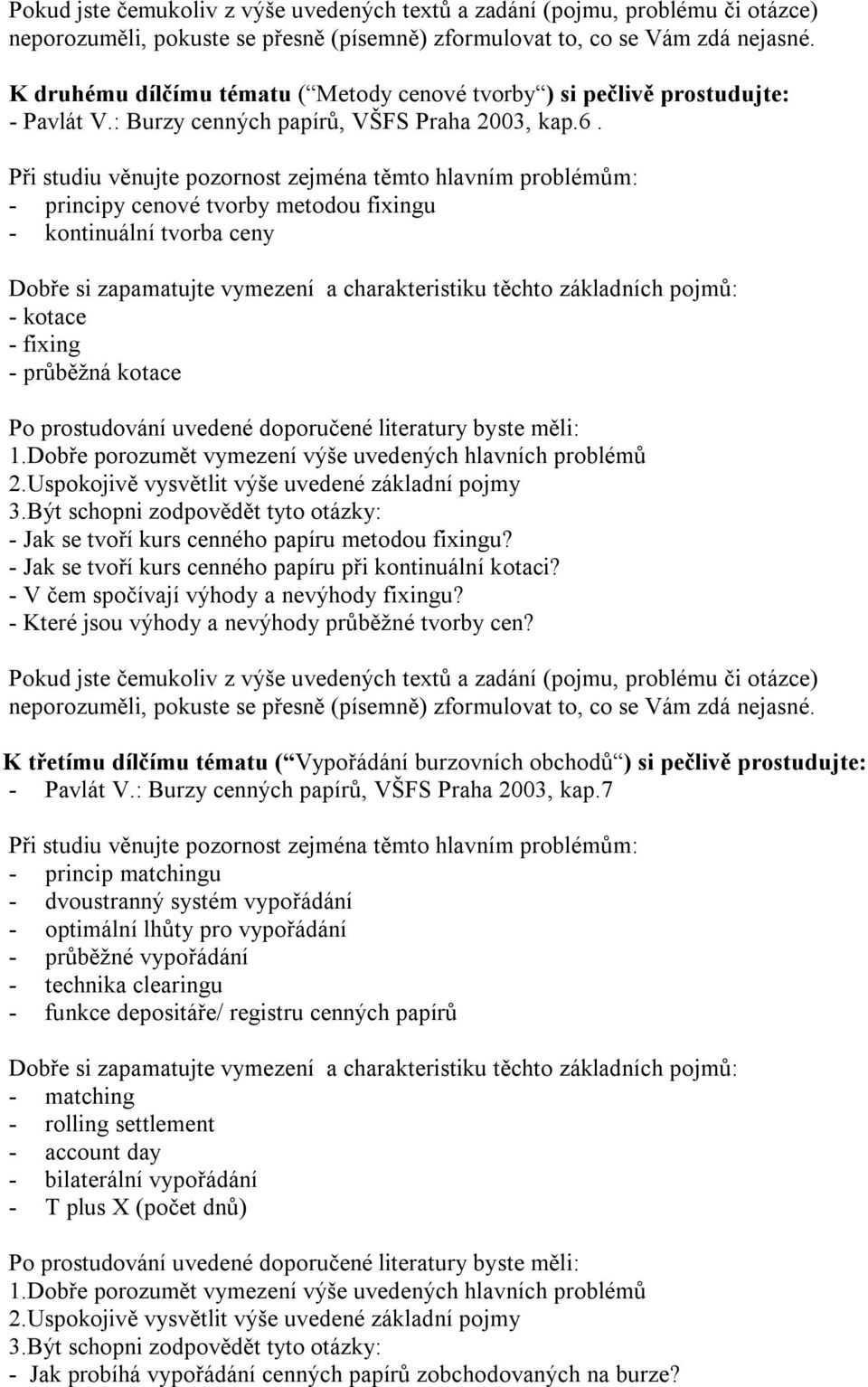 - Jak se tvoří kurs cenného papíru při kontinuální kotaci? - V čem spočívají výhody a nevýhody fixingu? - Které jsou výhody a nevýhody průběžné tvorby cen?