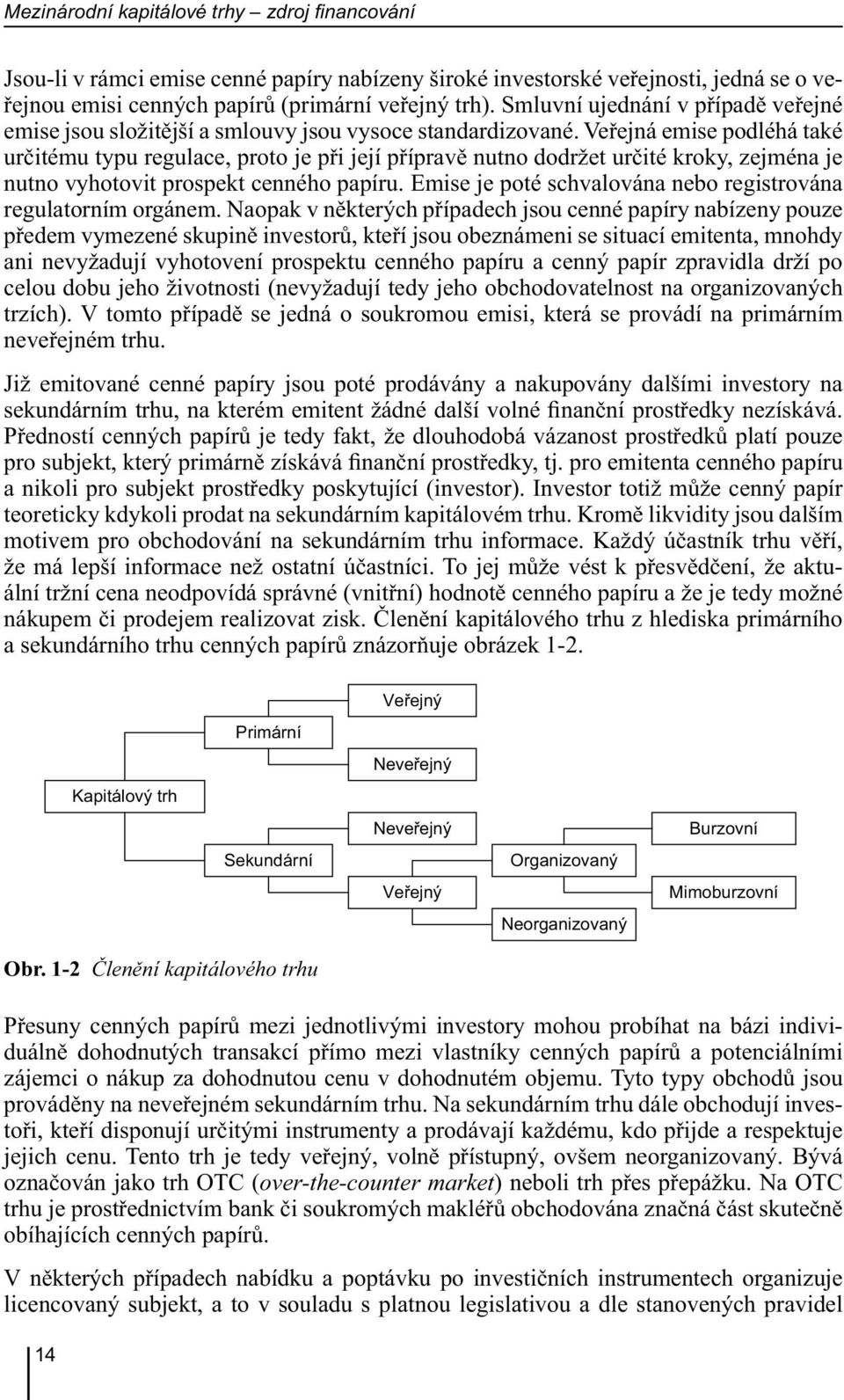 Veřejná emise podléhá také určitému typu regulace, proto je při její přípravě nutno dodržet určité kroky, zejména je nutno vyhotovit prospekt cenného papíru.