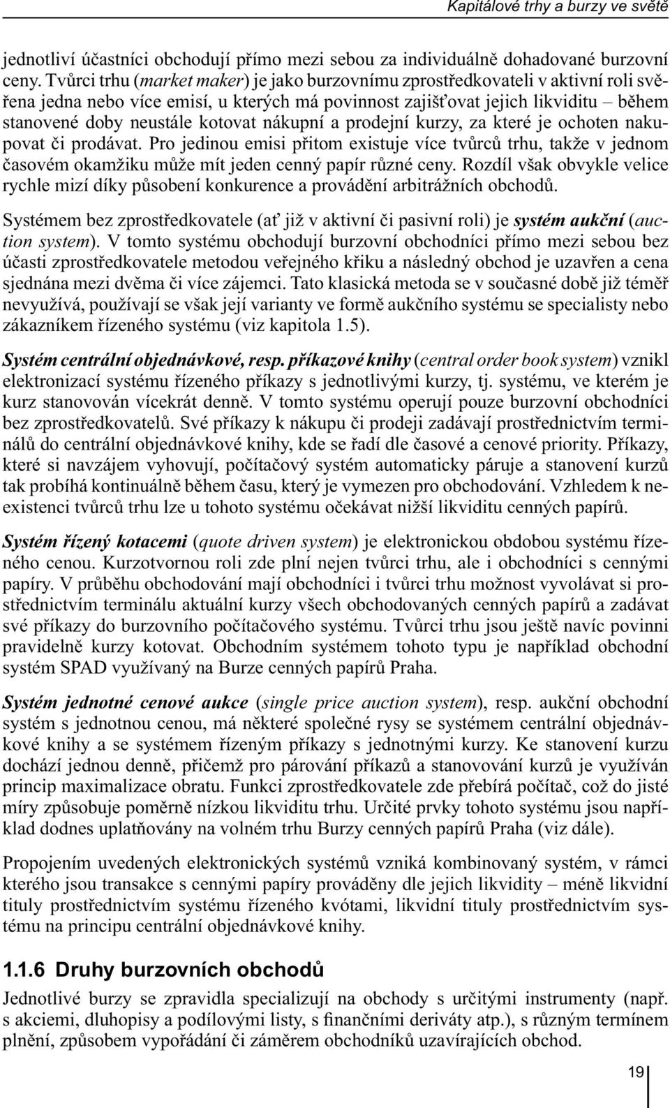 nákupní a prodejní kurzy, za které je ochoten nakupovat či prodávat. Pro jedinou emisi přitom existuje více tvůrců trhu, takže v jednom časovém okamžiku může mít jeden cenný papír různé ceny.