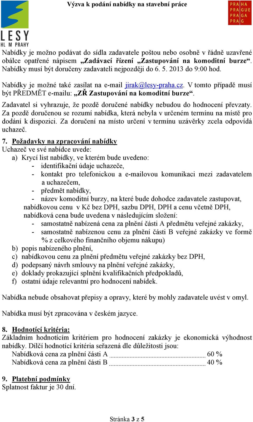 V tomto případě musí být PŘEDMĚT e-mailu: ZŘ Zastupování na komoditní burze. Zadavatel si vyhrazuje, že pozdě doručené nabídky nebudou do hodnocení převzaty.