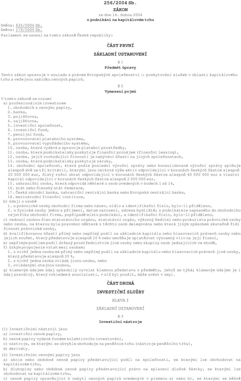 kapitálového trhu a veejnou nabídku cenných papír. 2 Vymezení pojm Vtomtozákonserozumí a) profesionálním investorem 1. obchodník s cennými papíry, 2. banka, 3. pojišovna, 4. zajišovna, 5.