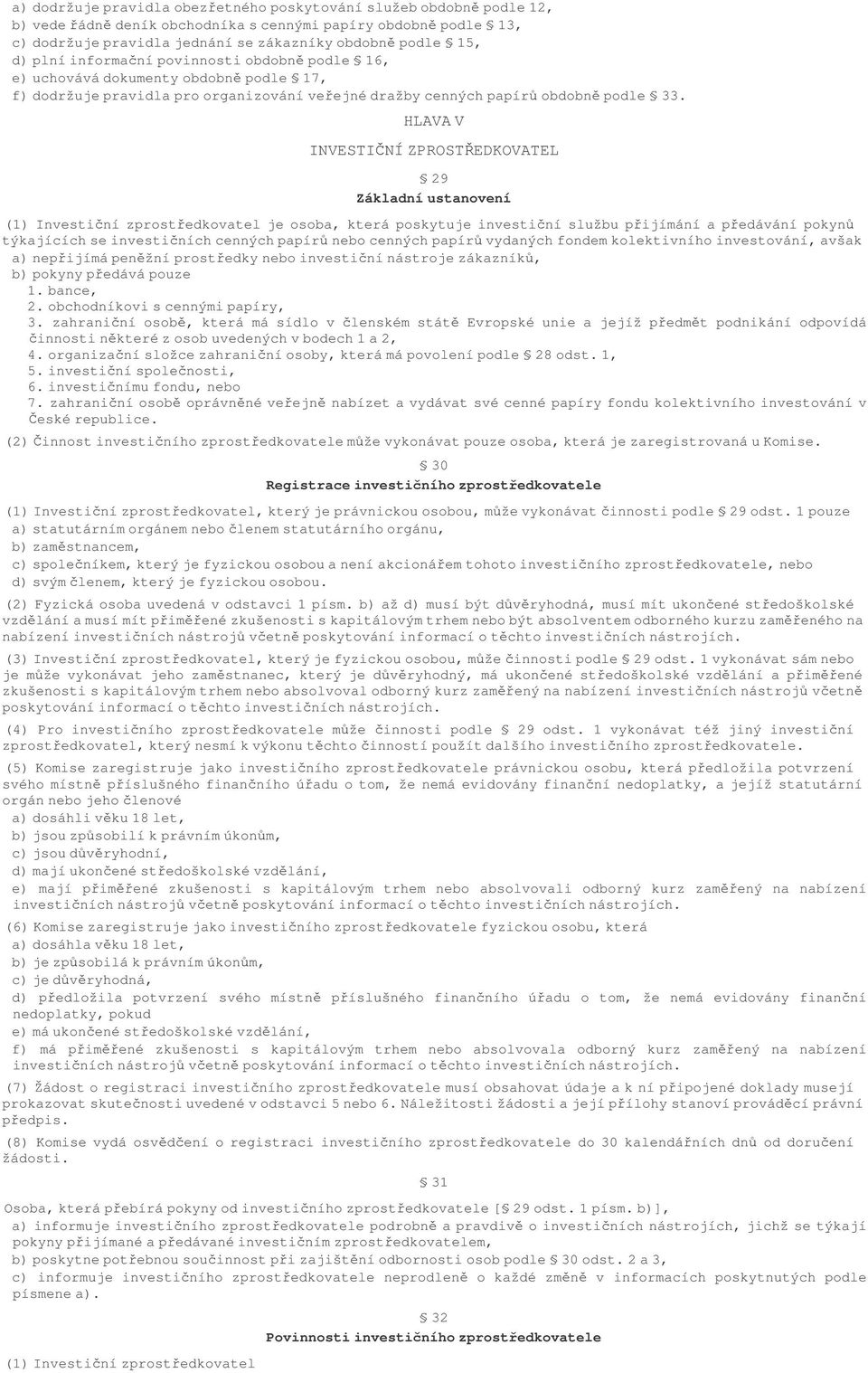 HLAVA V INVESTINÍ ZPROSTEDKOVATEL 29 Základní ustanovení (1) Investiní zprostedkovatel je osoba, která poskytuje investiní službu pijímání a pedávání pokyn týkajících se investiních cenných papír