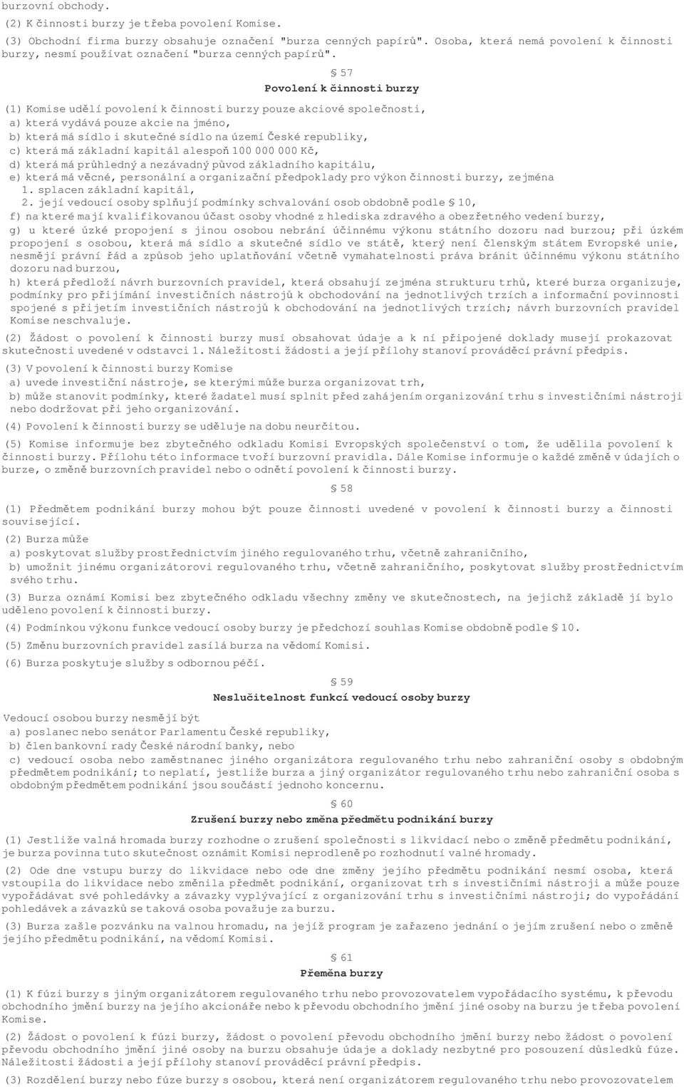 57 Povolení k innosti burzy (1) Komise udlí povolení k innosti burzy pouze akciové spolenosti, a) která vydává pouze akcie na jméno, b)kterámásídloiskutenésídlonaúzemíeskérepubliky,