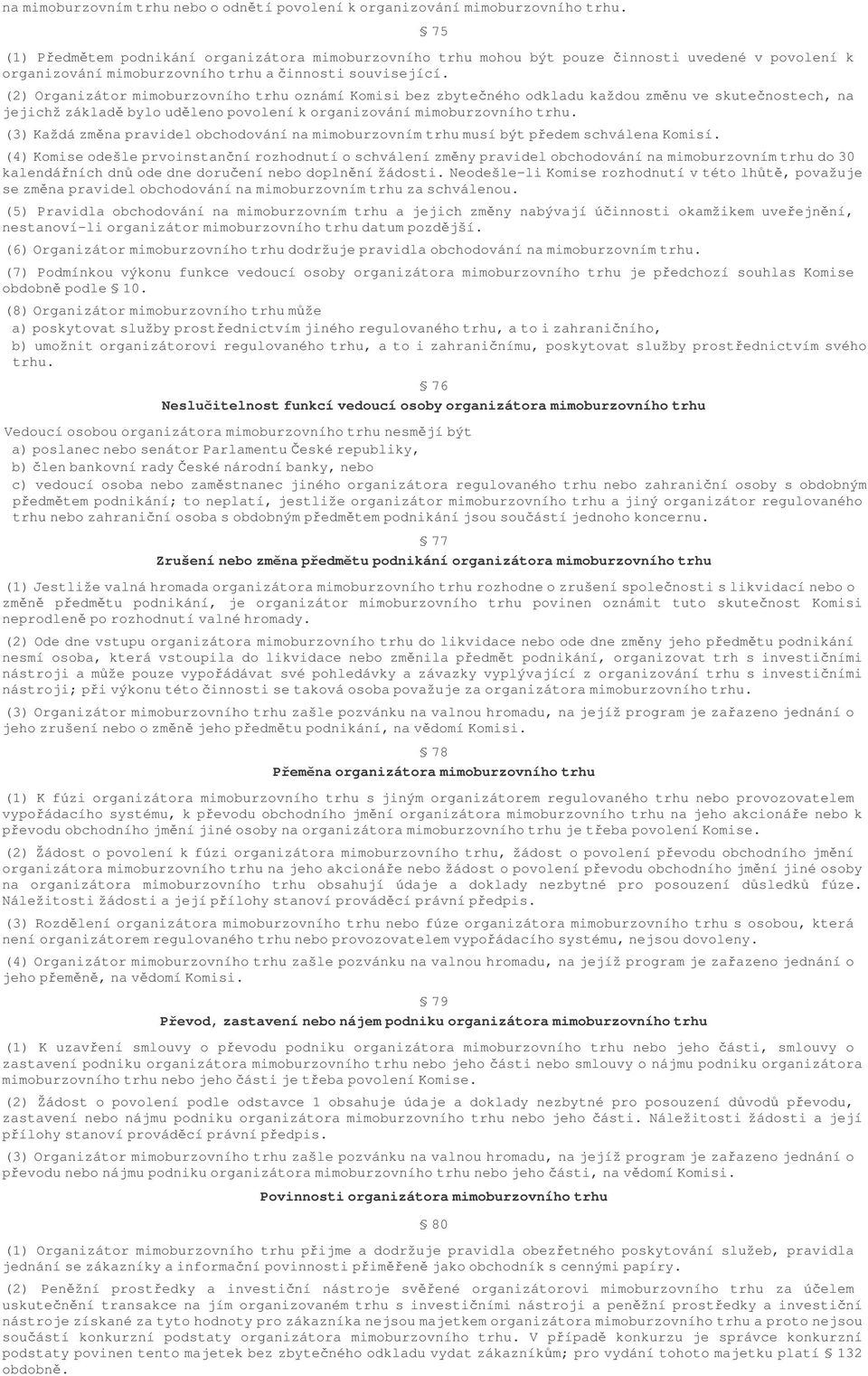 (2) Organizátor mimoburzovního trhu oznámí Komisi bez zbyteného odkladu každou zmnu ve skutenostech, na jejichž základ bylo udleno povolení k organizování mimoburzovního trhu.